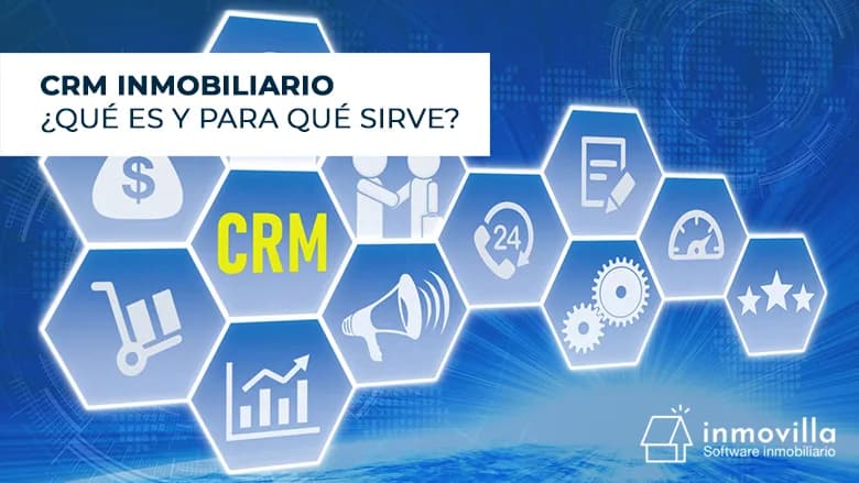 ¿Qué es un CRM Inmobiliario, para qué sirve y cuales son sus características?